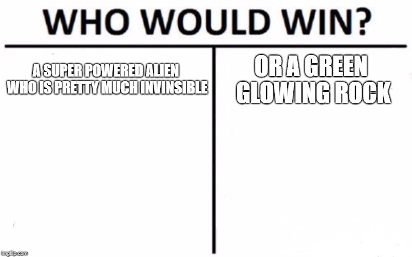 Who Would Win? Meme | A SUPER POWERED ALIEN WHO IS PRETTY MUCH INVINSIBLE; OR A GREEN GLOWING ROCK | image tagged in memes,who would win | made w/ Imgflip meme maker