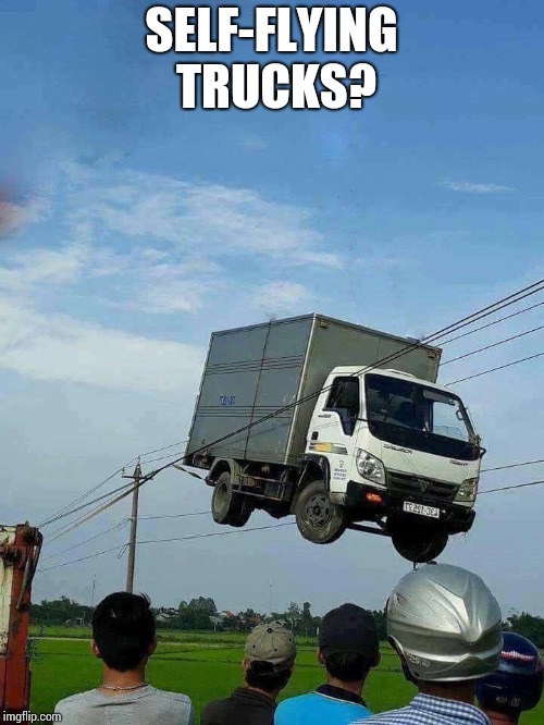 SELF-FLYING TRUCKS? | made w/ Imgflip meme maker