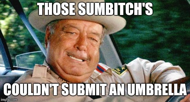 THOSE SUMB**CH'S COULDN'T SUBMIT AN UMBRELLA | made w/ Imgflip meme maker