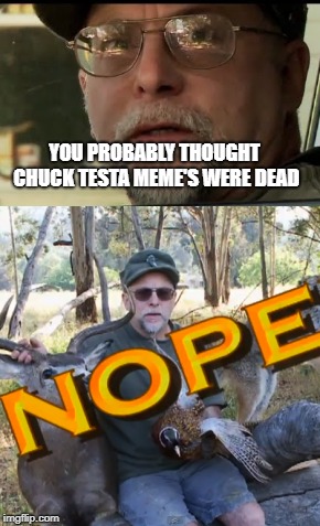 YOU PROBABLY THOUGHT CHUCK TESTA MEME'S WERE DEAD | made w/ Imgflip meme maker