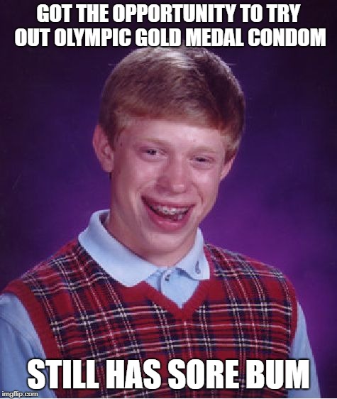 Bad Luck Brian Meme | GOT THE OPPORTUNITY TO TRY OUT OLYMPIC GOLD MEDAL CONDOM STILL HAS SORE BUM | image tagged in memes,bad luck brian | made w/ Imgflip meme maker