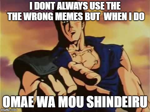 Omae wa mou shindeiru | I DONT ALWAYS USE THE THE WRONG MEMES BUT  WHEN I DO; OMAE WA MOU SHINDEIRU | image tagged in omae wa mou shindeiru | made w/ Imgflip meme maker