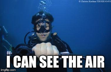 Scuba Oxygen Mask | I CAN SEE THE AIR | image tagged in scuba oxygen mask | made w/ Imgflip meme maker