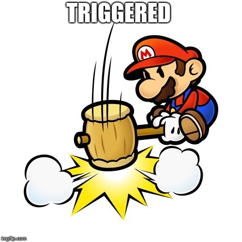 TRIGGERED | image tagged in memes,mario hammer smash | made w/ Imgflip meme maker