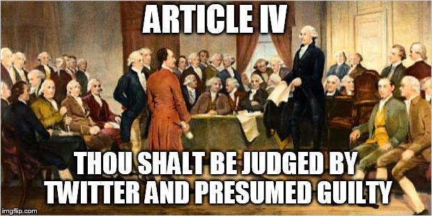 Founding Fathers | ARTICLE IV; THOU SHALT BE JUDGED BY TWITTER AND PRESUMED GUILTY | image tagged in founding fathers | made w/ Imgflip meme maker