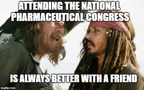 Barbosa And Sparrow | ATTENDING THE NATIONAL PHARMACEUTICAL CONGRESS; IS ALWAYS BETTER WITH A FRIEND | image tagged in memes,barbosa and sparrow | made w/ Imgflip meme maker