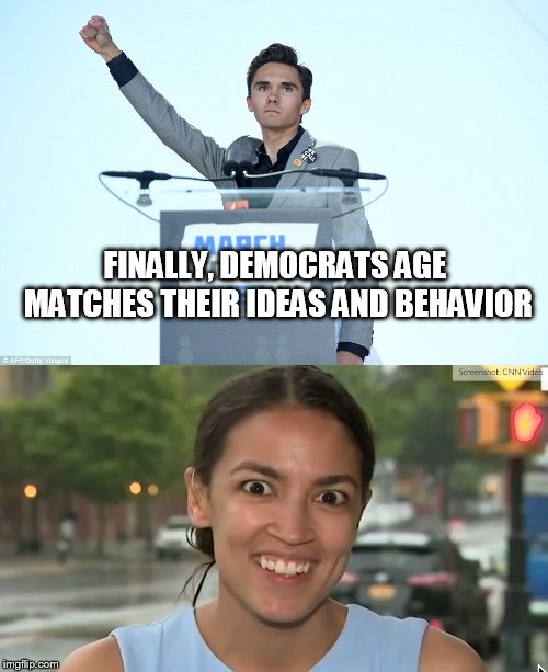 FINALLY, DEMOCRATS AGE MATCHES THEIR IDEAS AND BEHAVIOR | image tagged in democrats,david hogg,alexandria ocasio-cortez | made w/ Imgflip meme maker