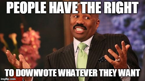 Steve Harvey Meme | PEOPLE HAVE THE RIGHT TO DOWNVOTE WHATEVER THEY WANT | image tagged in memes,steve harvey | made w/ Imgflip meme maker