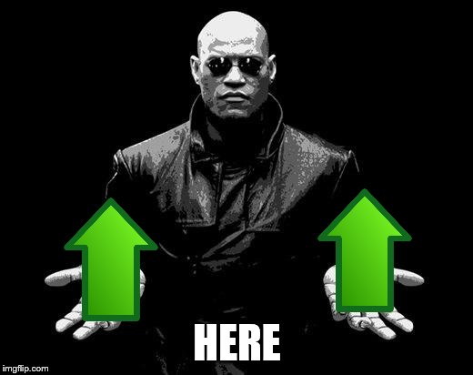Matrix Morpheus Offer | HERE | image tagged in matrix morpheus offer | made w/ Imgflip meme maker