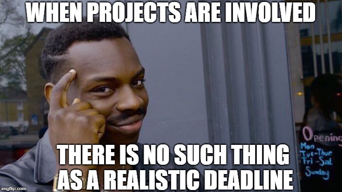 Roll Safe Think About It Meme | WHEN PROJECTS ARE INVOLVED THERE IS NO SUCH THING AS A REALISTIC DEADLINE | image tagged in memes,roll safe think about it | made w/ Imgflip meme maker