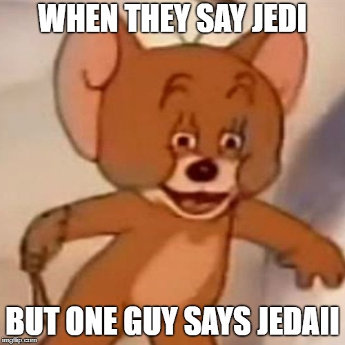 Polish Jerry |  WHEN THEY SAY JEDI; BUT ONE GUY SAYS JEDAII | image tagged in polish jerry | made w/ Imgflip meme maker