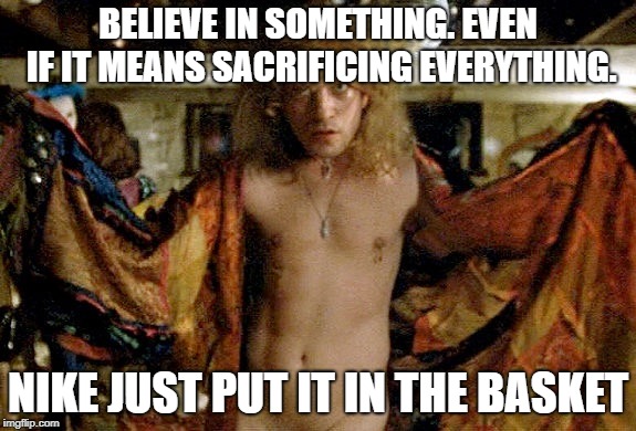 Buffalo bill silence of the lambs | BELIEVE IN SOMETHING.
EVEN IF IT MEANS SACRIFICING EVERYTHING. NIKE
JUST PUT IT IN THE BASKET | image tagged in buffalo bill silence of the lambs | made w/ Imgflip meme maker