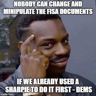 Thinking Black Guy | NOBODY CAN CHANGE AND MINIPULATE THE FISA DOCUMENTS; IF WE ALREADY USED A SHARPIE TO DO IT FIRST - DEMS | image tagged in thinking black guy,democrats,government corruption | made w/ Imgflip meme maker