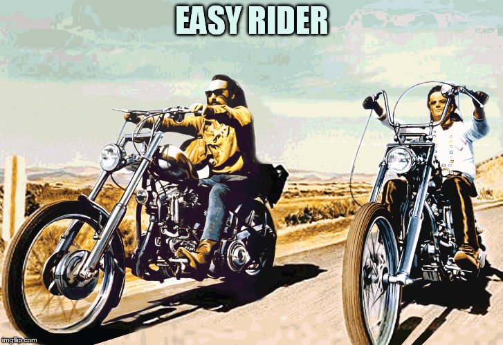 Easy Rider | EASY RIDER | image tagged in easy rider | made w/ Imgflip meme maker