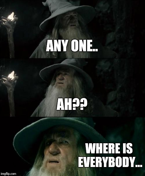 Confused Gandalf Meme | ANY ONE.. AH?? WHERE IS EVERYBODY... | image tagged in memes,confused gandalf | made w/ Imgflip meme maker