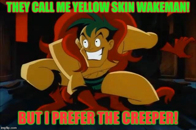 The creeper! | THEY CALL ME YELLOW SKIN WAKEMAN! BUT I PREFER THE CREEPER! | image tagged in the creeper | made w/ Imgflip meme maker