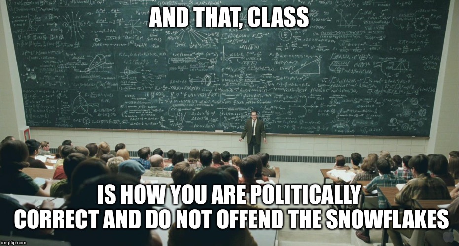 and that, class,... | AND THAT, CLASS; IS HOW YOU ARE POLITICALLY CORRECT AND DO NOT OFFEND THE SNOWFLAKES | image tagged in and that class ... | made w/ Imgflip meme maker