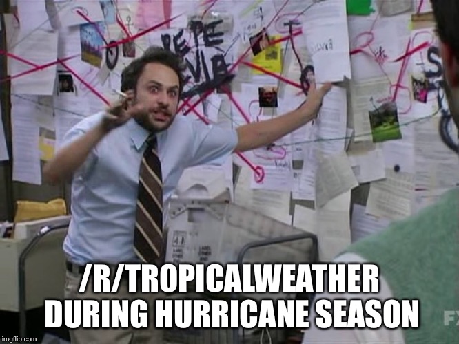 Charlie Conspiracy (Always Sunny in Philidelphia) | /R/TROPICALWEATHER DURING HURRICANE SEASON | image tagged in charlie conspiracy always sunny in philidelphia | made w/ Imgflip meme maker