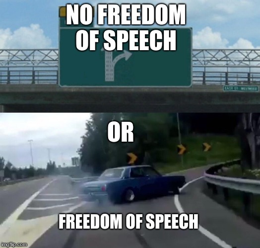 Left Exit 12 Off Ramp Meme | NO FREEDOM OF SPEECH; OR; FREEDOM OF SPEECH | image tagged in memes,left exit 12 off ramp | made w/ Imgflip meme maker
