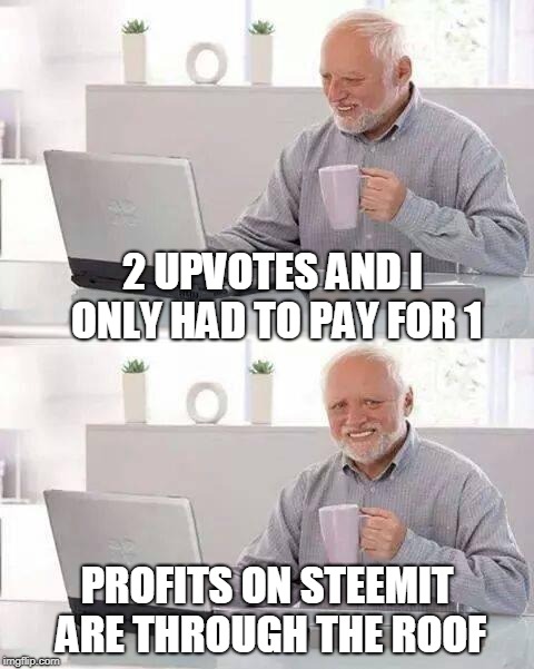 Hide the Pain Harold Meme | 2 UPVOTES AND I ONLY HAD TO PAY FOR 1; PROFITS ON STEEMIT ARE THROUGH THE ROOF | image tagged in memes,hide the pain harold | made w/ Imgflip meme maker