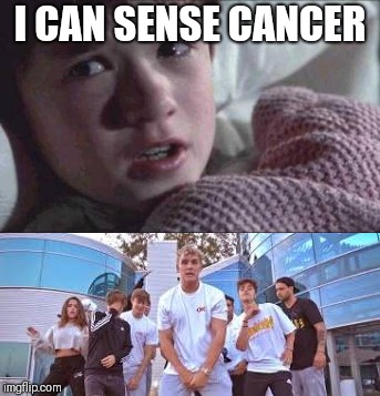 Healthy people still get cancer | I CAN SENSE CANCER | image tagged in jake paul,cancer,i see dead people | made w/ Imgflip meme maker