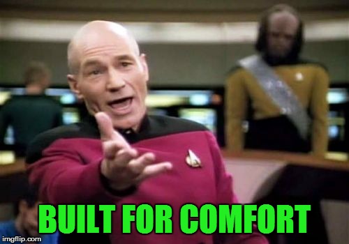 Picard Wtf Meme | BUILT FOR COMFORT | image tagged in memes,picard wtf | made w/ Imgflip meme maker