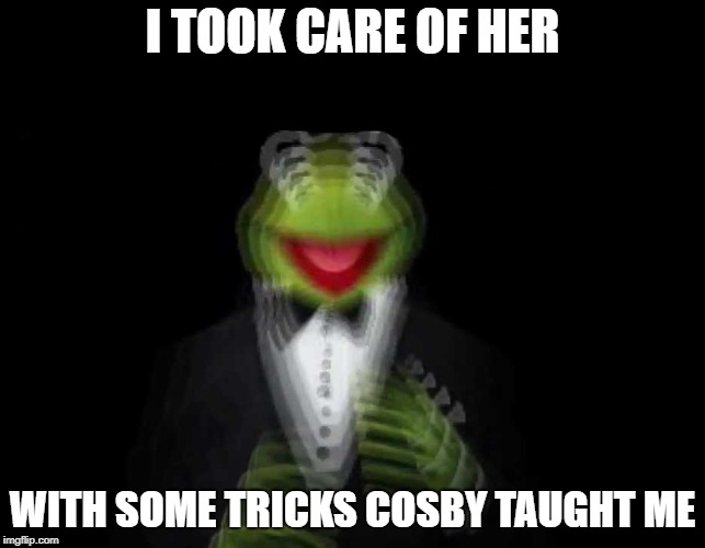 I TOOK CARE OF HER WITH SOME TRICKS COSBY TAUGHT ME | made w/ Imgflip meme maker