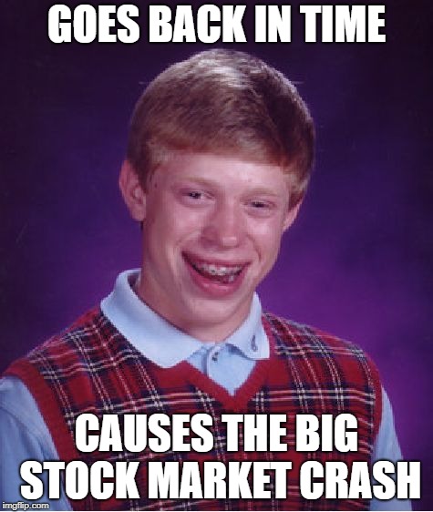 Bad Luck Brian Meme | GOES BACK IN TIME CAUSES THE BIG STOCK MARKET CRASH | image tagged in memes,bad luck brian | made w/ Imgflip meme maker