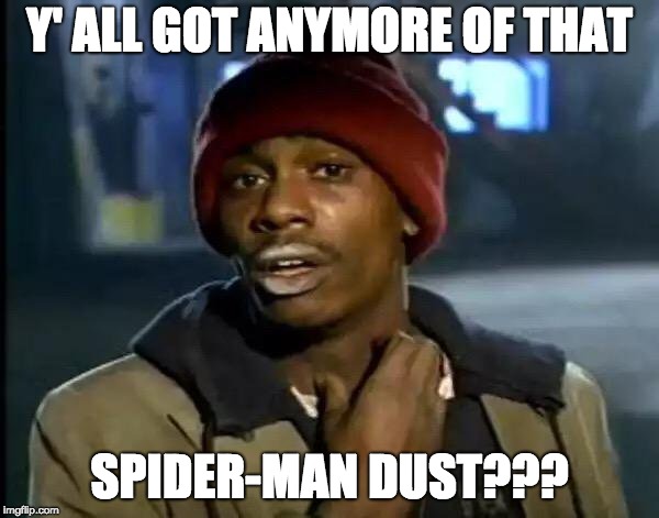 RIP | Y' ALL GOT ANYMORE OF THAT; SPIDER-MAN DUST??? | image tagged in memes,y'all got any more of that | made w/ Imgflip meme maker