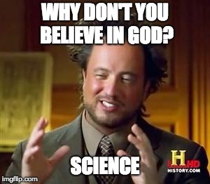 Science guy | WHY DON'T YOU BELIEVE IN GOD? SCIENCE | image tagged in science guy | made w/ Imgflip meme maker