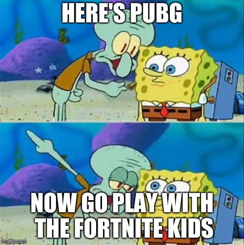 Talk To Spongebob Meme | HERE'S PUBG; NOW GO PLAY WITH THE FORTNITE KIDS | image tagged in memes,talk to spongebob | made w/ Imgflip meme maker