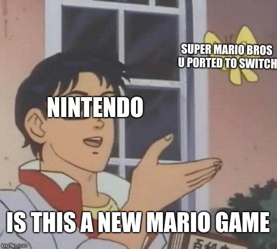Is This A Pigeon Meme | SUPER MARIO BROS U PORTED TO SWITCH; NINTENDO; IS THIS A NEW MARIO GAME | image tagged in memes,is this a pigeon | made w/ Imgflip meme maker