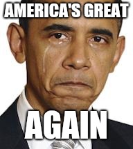 Obama crying | AMERICA'S GREAT; AGAIN | image tagged in obama crying | made w/ Imgflip meme maker