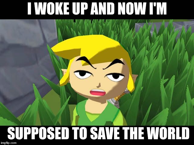 High Link | I WOKE UP AND NOW I'M; SUPPOSED TO SAVE THE WORLD | image tagged in high link | made w/ Imgflip meme maker