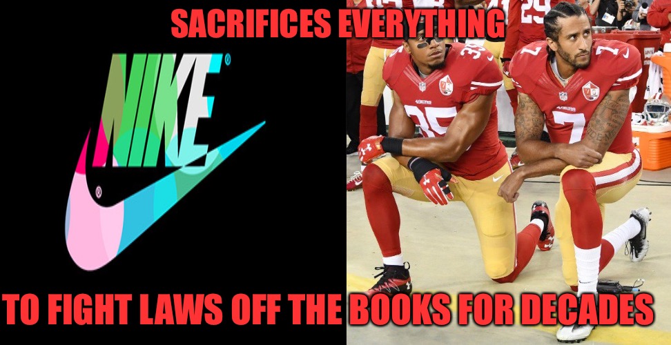Paper Tiger  | SACRIFICES EVERYTHING; TO FIGHT LAWS OFF THE BOOKS FOR DECADES | image tagged in nike,nike swoosh,colin kaepernick,kaepernick,fools,punk | made w/ Imgflip meme maker