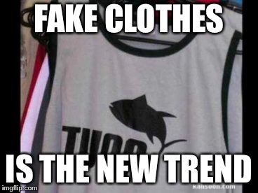 Fake clothes is the new trend guys..... srsly!  | FAKE CLOTHES; IS THE NEW TREND | image tagged in fake,tuna,lol,trending,clothes | made w/ Imgflip meme maker