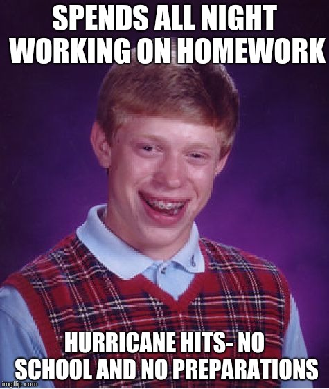 Bad Luck Brian Meme | SPENDS ALL NIGHT WORKING ON HOMEWORK; HURRICANE HITS- NO SCHOOL AND NO PREPARATIONS | image tagged in memes,bad luck brian,fail,hurricane,hurricane florence | made w/ Imgflip meme maker