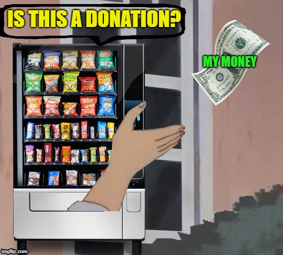 Money-eating Machine (inspired by Nopa) | IS THIS A DONATION? MY MONEY | image tagged in funny memes,is this a pigeon blank,vending machine,money,rip off | made w/ Imgflip meme maker