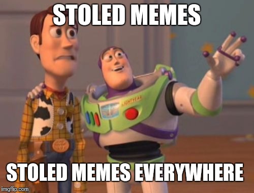 X, X Everywhere Meme | STOLED MEMES; STOLED MEMES EVERYWHERE | image tagged in memes,x x everywhere | made w/ Imgflip meme maker