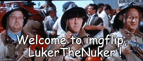 Where's the fire, Mac? | Welcome to imgflip,  LukerTheNuker ! | image tagged in where's the fire mac? | made w/ Imgflip meme maker