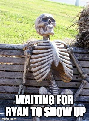 Waiting Skeleton Meme | WAITING FOR RYAN TO SHOW UP | image tagged in memes,waiting skeleton | made w/ Imgflip meme maker