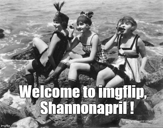 Welcome to imgflip,   Shannonapril ! | made w/ Imgflip meme maker
