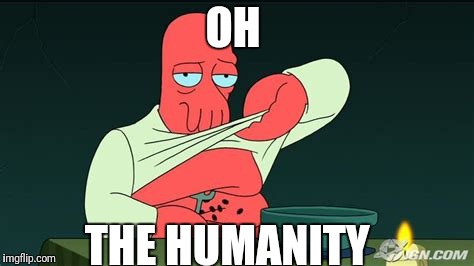 Zoidberg  | OH THE HUMANITY | image tagged in zoidberg | made w/ Imgflip meme maker