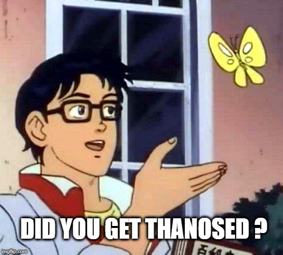 DID YOU GET THANOSED ? | made w/ Imgflip meme maker