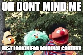 OH DONT MIND ME; JUST LOOKIN FOR ORIGINAL CONTENT | image tagged in drflub,elmo,original content | made w/ Imgflip meme maker
