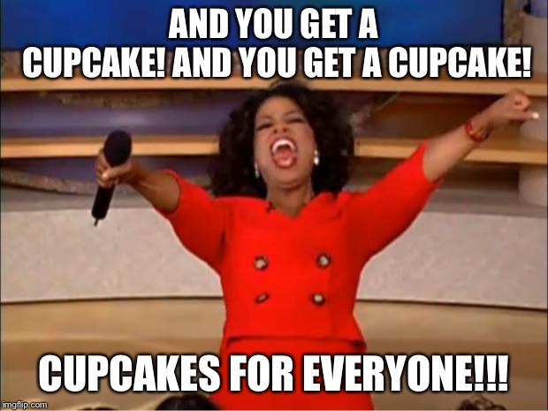 Oprah You Get A | AND YOU GET A CUPCAKE!
AND YOU GET A CUPCAKE! CUPCAKES FOR EVERYONE!!! | image tagged in memes,oprah you get a | made w/ Imgflip meme maker