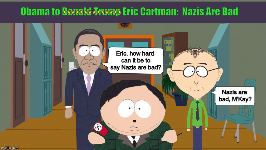 Obama to D̶o̶n̶a̶l̶d̶ ̶T̶r̶u̶m̶p̶  Eric Cartman: Nazis Are Bad | image tagged in obama,trump,eric cartman,nazis are bad,south park,memes | made w/ Imgflip meme maker