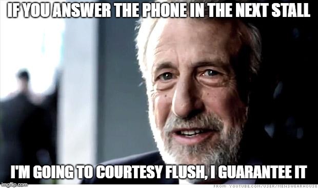 I Guarantee It Meme | IF YOU ANSWER THE PHONE IN THE NEXT STALL; I'M GOING TO COURTESY FLUSH, I GUARANTEE IT | image tagged in memes,i guarantee it | made w/ Imgflip meme maker
