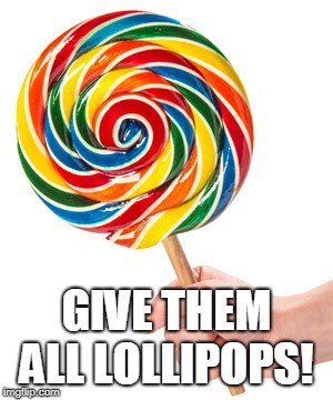 GIVE THEM ALL LOLLIPOPS! | image tagged in lollipop | made w/ Imgflip meme maker