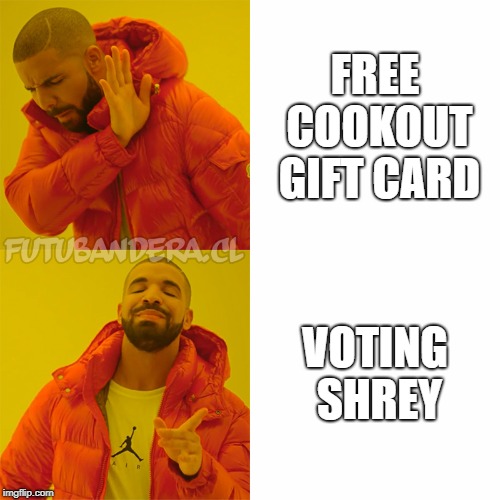 Drake Hotline Bling | FREE COOKOUT GIFT CARD; VOTING SHREY | image tagged in drake | made w/ Imgflip meme maker